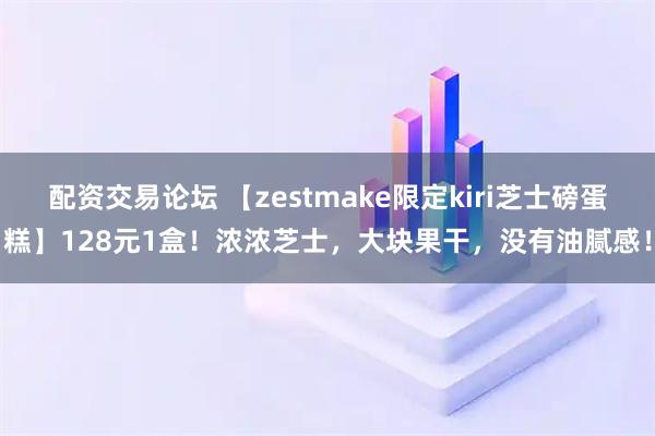 配资交易论坛 【zestmake限定kiri芝士磅蛋糕】128元1盒！浓浓芝士，大块果干，没有油腻感！
